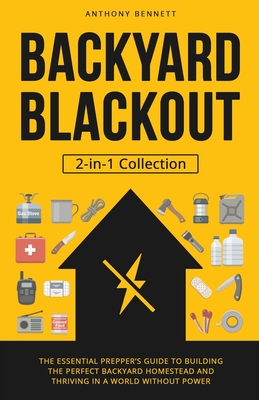 Backyard Blackout: The Essential Prepper's Guide to Building the Perfect Backyard Homestead and Thriving in a World Without Power (2-in-1 - Anthony Bennett