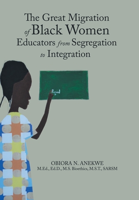 The Great Migration of Black Women Educators from Segregation to Integration - Obiora N. Anekwe