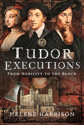 Tudor Executions: From Nobility to the Block - Helene Harrison