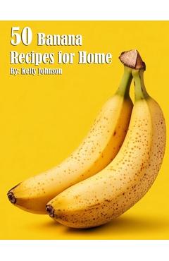 Coperta cărții '50 Banana Recipes for Home - Kelly Johnson'