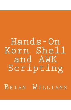 Poza produsului Hands-On Korn Shell and AWK Scripting: Learn Unix and Linux Programming Through Advanced Scripting Examples - Brian Williams