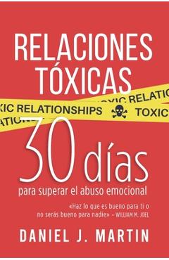 Coperta cărții 'Relaciones Tóxicas: 30 días para superar el abuso emocional y recuperar tu amor propio - Daniel J. Martin'
