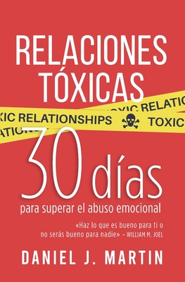 Relaciones Tóxicas: 30 días para superar el abuso emocional y recuperar tu amor propio - Daniel J. Martin