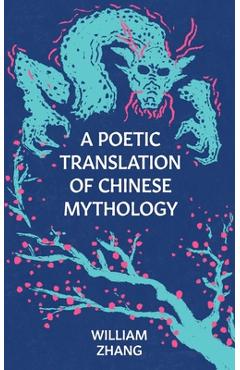 Coperta cărții 'A Poetic Translation of Chinese Mythology - William Zhang'