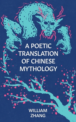 A Poetic Translation of Chinese Mythology - William Zhang