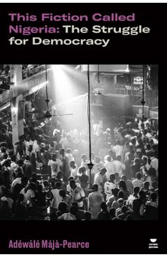 Coperta cărții 'This Fiction Called Nigeria: The Struggle for Democracy - Adewale Maja-pearce'