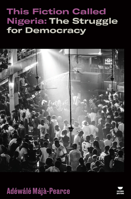 Coperta cărții 'This Fiction Called Nigeria: The Struggle for Democracy - Adewale Maja-pearce'
