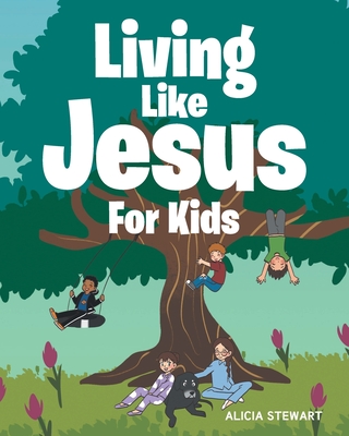 Living Like Jesus: For Kids - Alicia Stewart