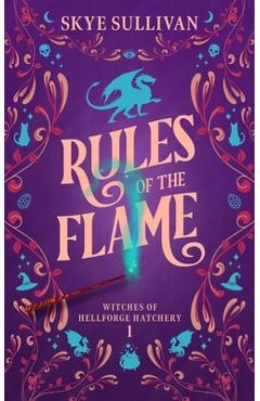 Coperta cărții 'Rules of the Flame: A Paranormal Cozy Mystery (Witches of Hellforge Hatchery Book 1) - Skye Sullivan'