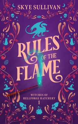 Rules of the Flame: A Paranormal Cozy Mystery (Witches of Hellforge Hatchery Book 1) - Skye Sullivan