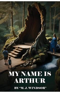 Coperta cărții 'My Name Is Arthur - M. J. Windsor'