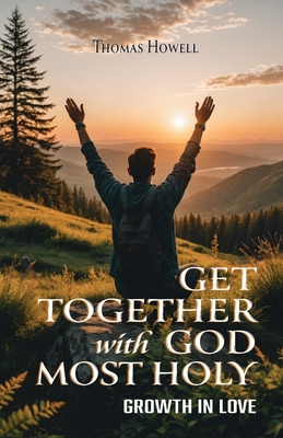 Get Together with God Most Holy: Growth in Love - Thomas Howell