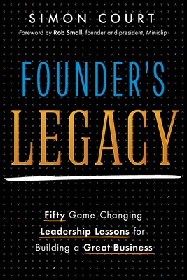 Founder's Legacy: 50 Game-Changing Leadership Lessons for Building a Great Business - Simon Court
