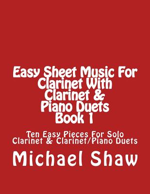 Easy Sheet Music For Clarinet With Clarinet & Piano Duets Book 1: Ten Easy Pieces For Solo Clarinet & Clarinet/Piano Duets - Michael Shaw