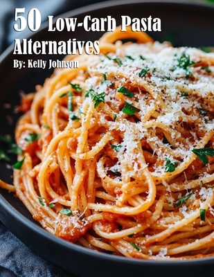 Coperta cărții '50 Low-Carb Pasta Alternatives - Kelly Johnson'