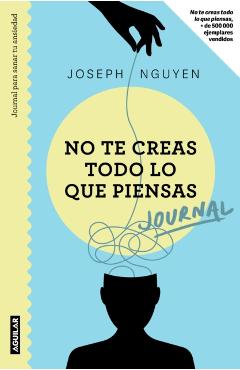 No Te Creas Todo Lo Que Piensas: Journal Para Sanar Tu Ansiedad / Healing Anxiety & Overthinking Journal & Workbook - Joseph Nguyen