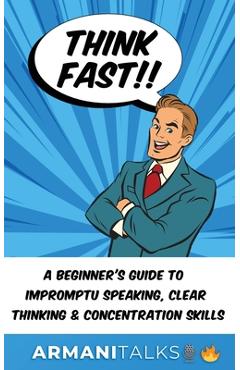 Coperta cărții 'Think Fast!! A Beginner's Guide to Impromptu Speaking, Clear Thinking, and Concentration Skills - Armani Talks'