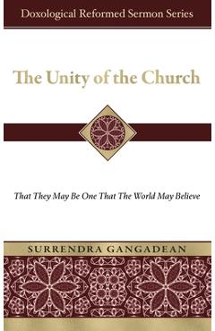 Poza produsului The Unity of the Church: That They May Be One That the World May Believe - Surrendra Gangadean