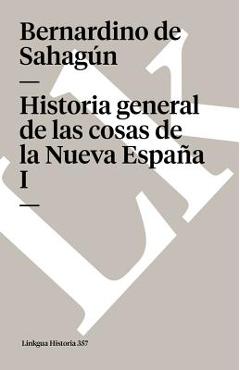 Coperta cărții 'Historia general de las cosas de la Nueva España: Tomo I - Bernardino De Sahagún'