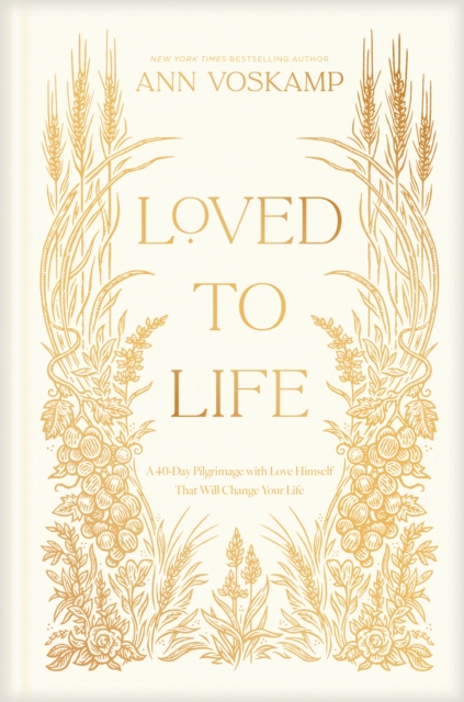 Coperta cărții 'Loved to Life: A 40-Day Pilgrimage with Love Himself That Will Change Your Life - Ann Voskamp'