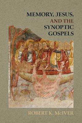 Memory, Jesus, and the Synoptic Gospels - Robert K. Mciver