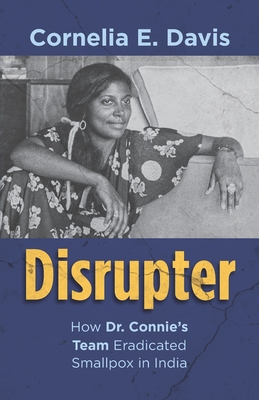 Coperta cărții 'Disrupter: How Dr. Connie's Team Eradicated Smallpox in India - Cornelia E. Davis'