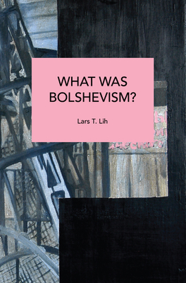 What Was Bolshevism? - Lars T. Lih