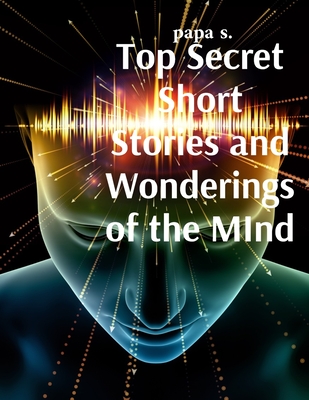 Top Secret Short Stories and Wonderings of the MInd -