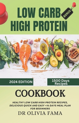 Low Carb High Protein Cookbook for Beginners: Healthy Low Carb High Protein Recipes, Delicious Quick and Easy +14 Days Meal Plan for Beginners - Olivia Fama