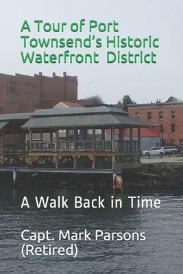 A Tour of Port Townsend's Historic Waterfront District: A Walk Back in Time - Mark Parsons