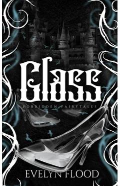 Coperta cărții 'Glass: A why choose Cinderella retelling - Evelyn Flood'