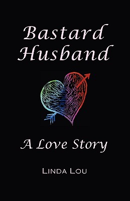 Bastard Husband: A Love Story - Linda Lou