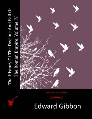 Coperta cărții 'The History Of The Decline And Fall Of The Roman Empire, Volume IV - Edward Gibbon'