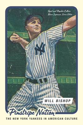 Pinstripe Nation: The New York Yankees in American Culture - William Carlson Bishop