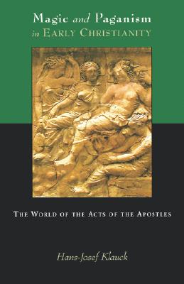 Magic and Paganism in Early Christianity: The World of the Acts of the Apostles - Hans-josef Klauck
