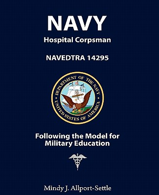 Navy Hospital Corpsman: NAVEDTRA 14295 Following the Model for Military Education - Mindy J. Allport-settle