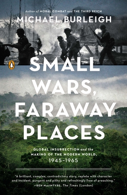 Small Wars, Faraway Places: Global Insurrection and the Making of the Modern World, 1945-1965 - Michael Burleigh