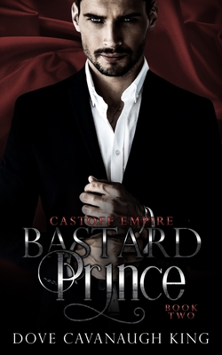 Bastard Prince: Castoff Empire Series Book Two - Dove Cavanaugh King