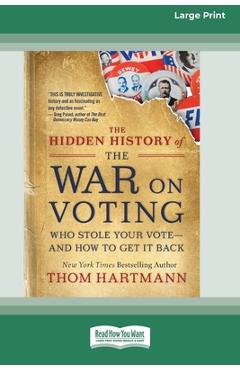 Poza produsului The Hidden History of the War on Voting: Who Stole Your Vote - and How to Get It Back (16pt Large Print Edition) - Thom Hartmann