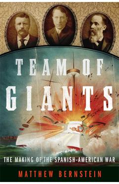 Poza produsului Team of Giants: The Making of the Spanish-American War - Matthew Bernstein
