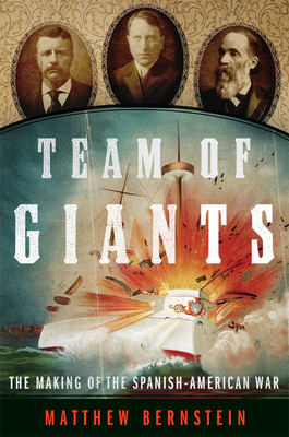 Team of Giants: The Making of the Spanish-American War - Matthew Bernstein
