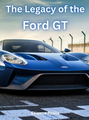 The Legacy of the Ford GT - Etienne Psaila