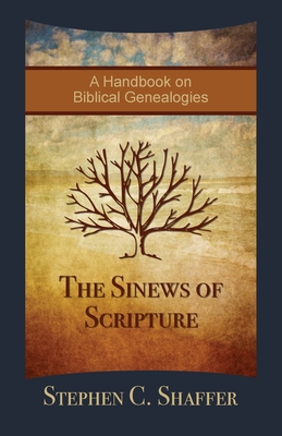 The Sinews of Scripture: A Handbook on Biblical Genealogies - Stephen C. Shaffer