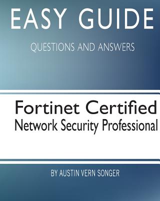 Easy Guide: Fortinet Certified Network Security Professional: Questions and Answers - Austin Vern Songer