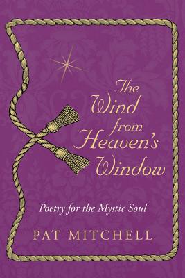 The Wind from Heaven's Window: Poetry for the Mystic Soul - Pat Mitchell
