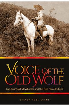 Coperta cărții 'Voice of the Old Wolf: Lucullus Virgil McWhorter and the Nez Perce Indians - Steven Ross Evans'