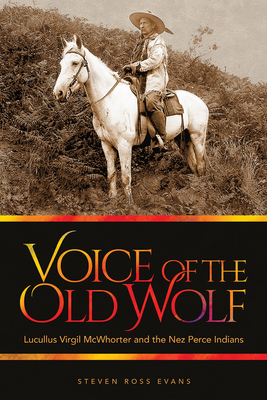 Voice of the Old Wolf: Lucullus Virgil McWhorter and the Nez Perce Indians - Steven Ross Evans