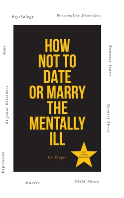 How Not to Date or Marry the Mentally Ill - Ed Rieger