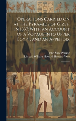 Operations Carried on at the Pyramids of Gizeh in 1837: With an Account of a Voyage Into Upper Egypt, and an Appendix: 1 - Richard William Howard Howard-vyse