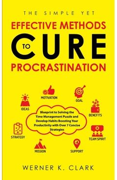 Poza produsului The Simple Yet Effective Methods to Cure Procrastination: Blueprint to Solving the Time Management Puzzle and Develop Habits Boosting Your Productivit - Werner K. Clark